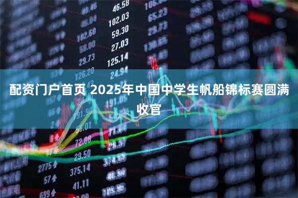 配资门户首页 2025年中国中学生帆船锦标赛圆满收官
